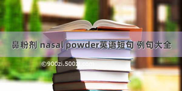 鼻粉剂 nasal powder英语短句 例句大全