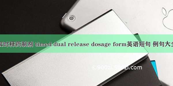 双时释药制剂 timed dual release dosage form英语短句 例句大全