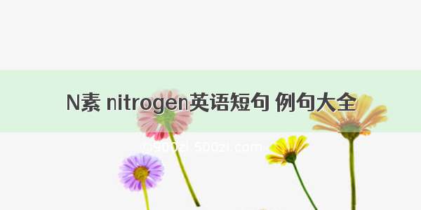 N素 nitrogen英语短句 例句大全