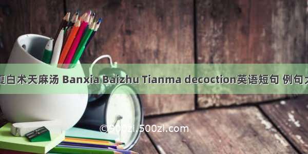 半夏白术天麻汤 Banxia Baizhu Tianma decoction英语短句 例句大全