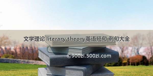 文学理论 literary theory英语短句 例句大全