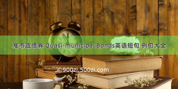 准市政债券 Quasi-municipal Bonds英语短句 例句大全