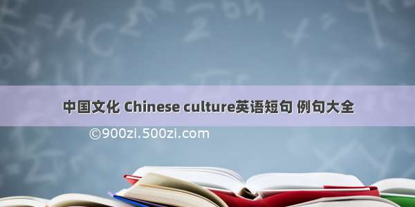 中国文化 Chinese culture英语短句 例句大全