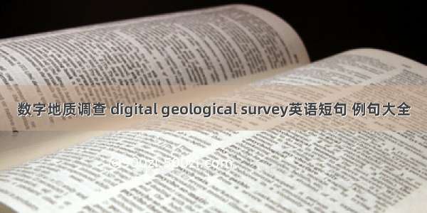 数字地质调查 digital geological survey英语短句 例句大全
