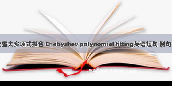 切比雪夫多项式拟合 Chebyshev polynomial fitting英语短句 例句大全