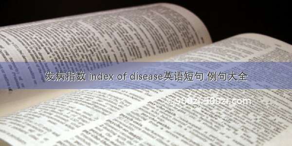 发病指数 index of disease英语短句 例句大全
