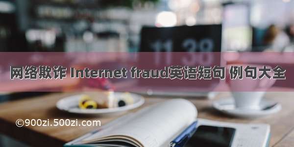 网络欺诈 Internet fraud英语短句 例句大全