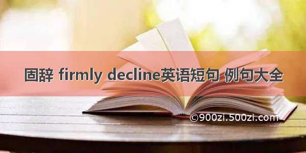 固辞 firmly decline英语短句 例句大全