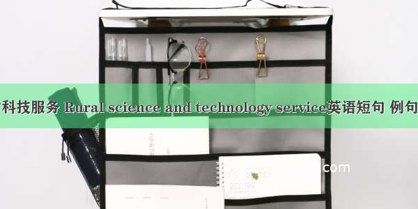 农村科技服务 Rural science and technology service英语短句 例句大全