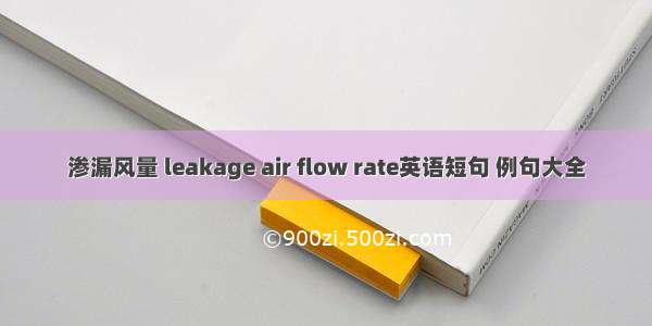 渗漏风量 leakage air flow rate英语短句 例句大全