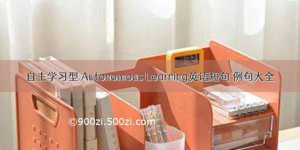 自主学习型 Autonomous Learning英语短句 例句大全