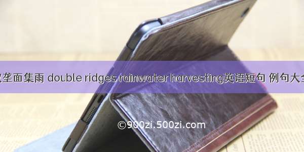 双垄面集雨 double ridges rainwater harvesting英语短句 例句大全