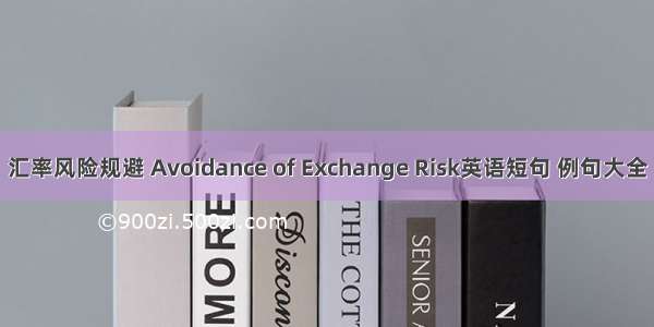 汇率风险规避 Avoidance of Exchange Risk英语短句 例句大全