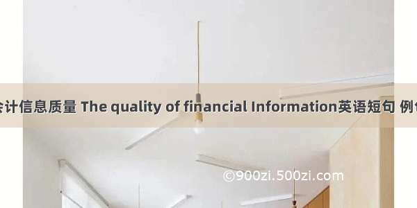 财务会计信息质量 The quality of financial Information英语短句 例句大全