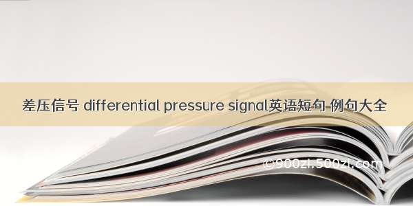 差压信号 differential pressure signal英语短句 例句大全