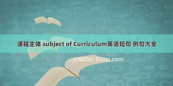 课程主体 subject of Curriculum英语短句 例句大全