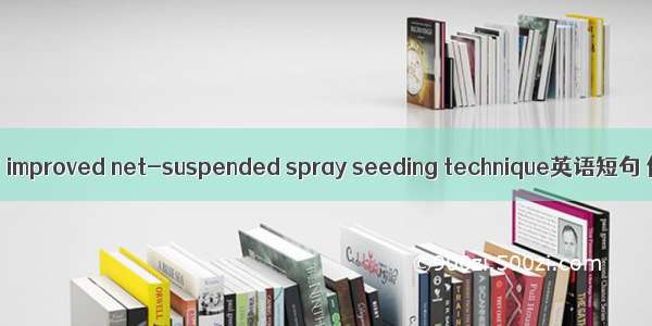 喷播新工艺 improved net-suspended spray seeding technique英语短句 例句大全