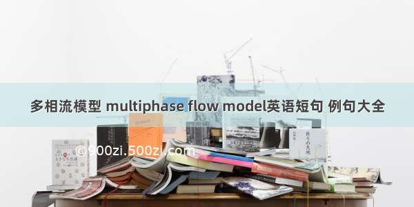 多相流模型 multiphase flow model英语短句 例句大全