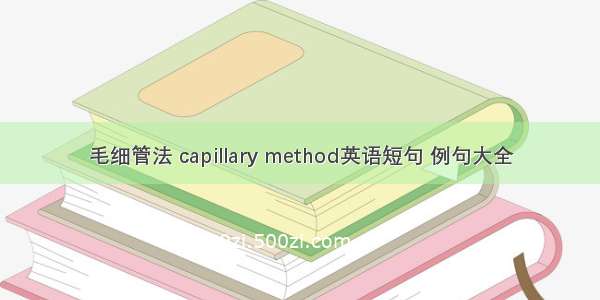 毛细管法 capillary method英语短句 例句大全