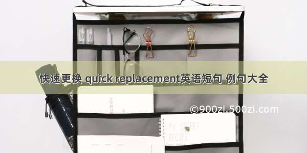 快速更换 quick replacement英语短句 例句大全