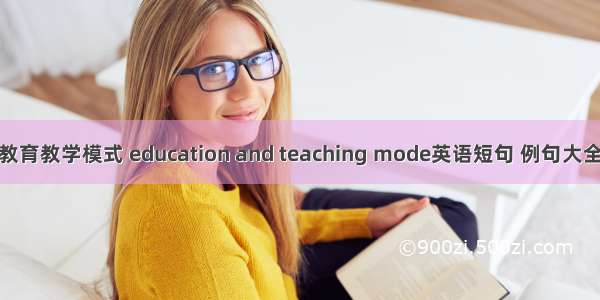 教育教学模式 education and teaching mode英语短句 例句大全