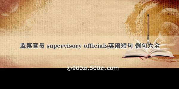 监察官员 supervisory officials英语短句 例句大全