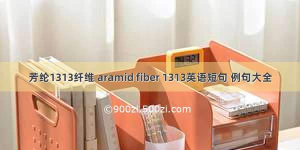 芳纶1313纤维 aramid fiber 1313英语短句 例句大全