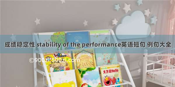 成绩稳定性 stability of the performance英语短句 例句大全