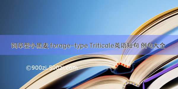 饲草型小黑麦 forage-type Triticale英语短句 例句大全