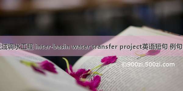 跨流域调水工程 inter-basin water transfer project英语短句 例句大全