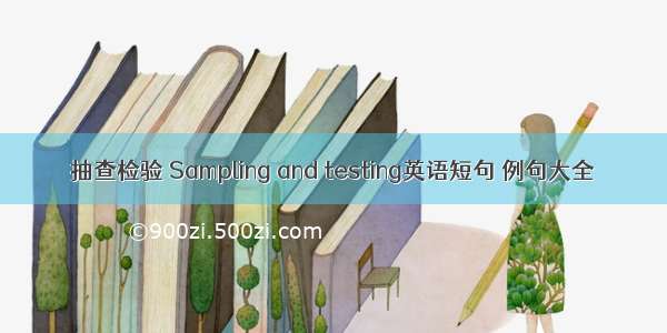 抽查检验 Sampling and testing英语短句 例句大全