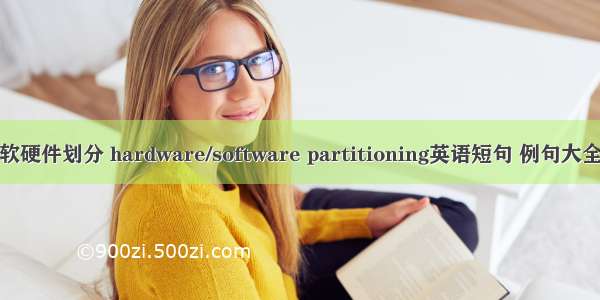 软硬件划分 hardware/software partitioning英语短句 例句大全