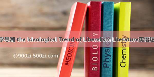 自由主义文学思潮 the Ideological Trend of Liberalism Literature英语短句 例句大全