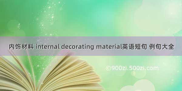 内饰材料 internal decorating material英语短句 例句大全