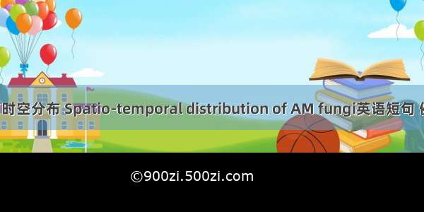 AM真菌时空分布 Spatio-temporal distribution of AM fungi英语短句 例句大全