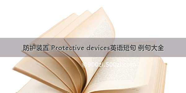 防护装置 Protective devices英语短句 例句大全