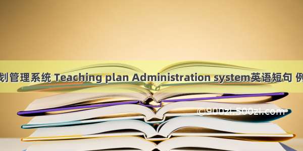 教学计划管理系统 Teaching plan Administration system英语短句 例句大全