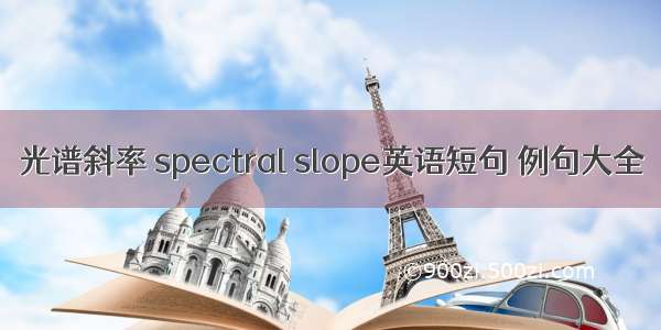 光谱斜率 spectral slope英语短句 例句大全