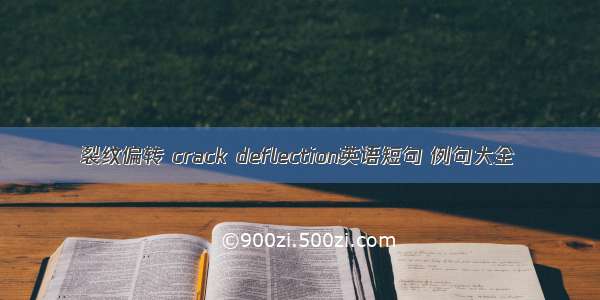 裂纹偏转 crack deflection英语短句 例句大全