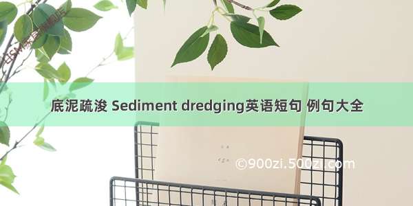 底泥疏浚 Sediment dredging英语短句 例句大全