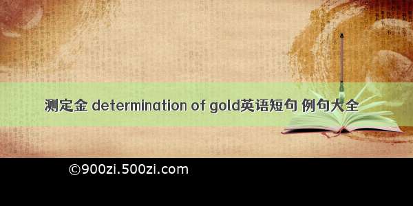 测定金 determination of gold英语短句 例句大全