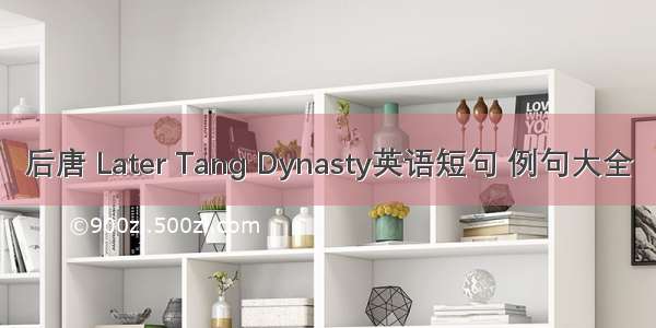 后唐 Later Tang Dynasty英语短句 例句大全