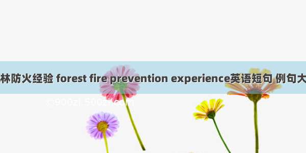 森林防火经验 forest fire prevention experience英语短句 例句大全