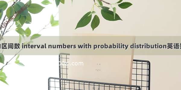 带概率分布的区间数 interval numbers with probability distribution英语短句 例句大全