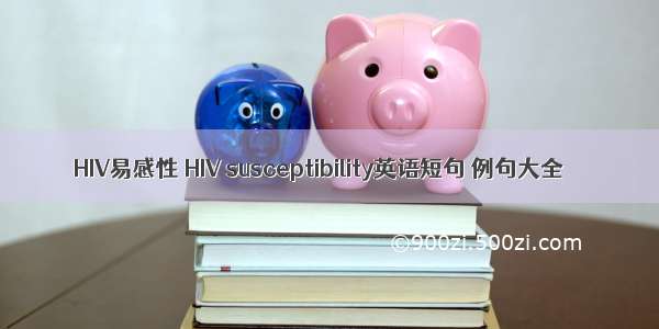HIV易感性 HIV susceptibility英语短句 例句大全