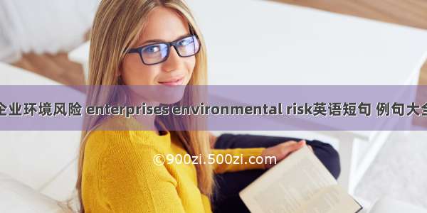 企业环境风险 enterprises environmental risk英语短句 例句大全