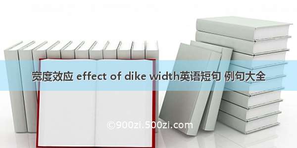 宽度效应 effect of dike width英语短句 例句大全