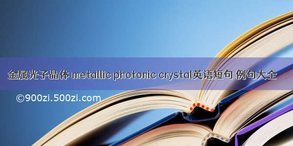 金属光子晶体 metallic photonic crystal英语短句 例句大全