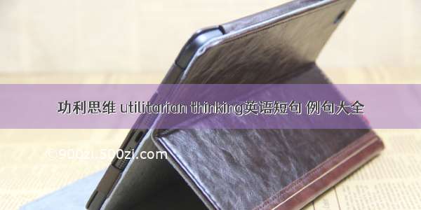 功利思维 utilitarian thinking英语短句 例句大全