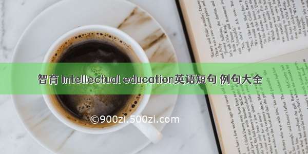 智育 Intellectual education英语短句 例句大全